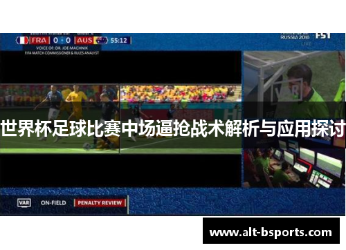 世界杯足球比赛中场逼抢战术解析与应用探讨