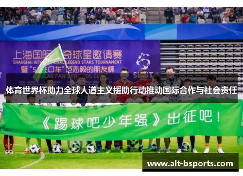 体育世界杯助力全球人道主义援助行动推动国际合作与社会责任