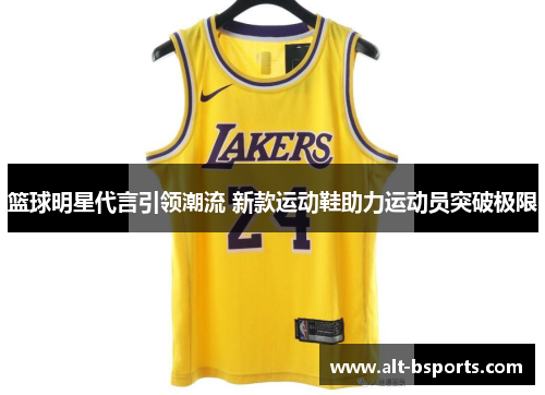 篮球明星代言引领潮流 新款运动鞋助力运动员突破极限