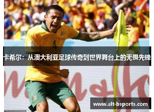 卡希尔：从澳大利亚足球传奇到世界舞台上的无畏先锋