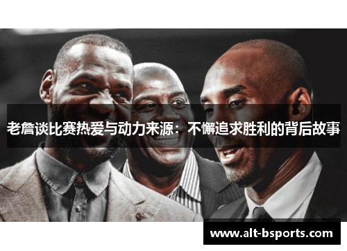 老詹谈比赛热爱与动力来源：不懈追求胜利的背后故事