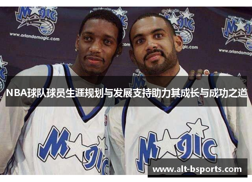 NBA球队球员生涯规划与发展支持助力其成长与成功之道