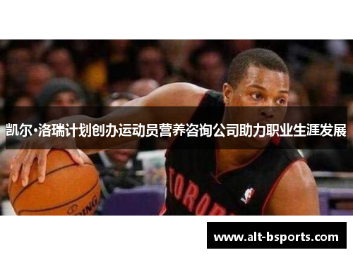 凯尔·洛瑞计划创办运动员营养咨询公司助力职业生涯发展