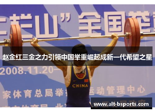 赵金红三金之力引领中国举重崛起成新一代希望之星