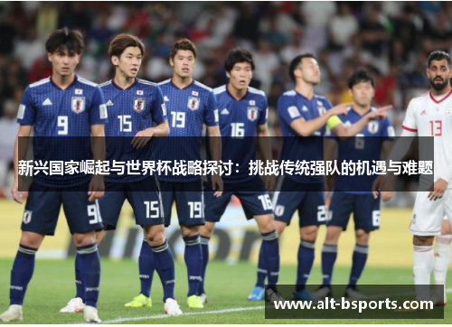 新兴国家崛起与世界杯战略探讨：挑战传统强队的机遇与难题
