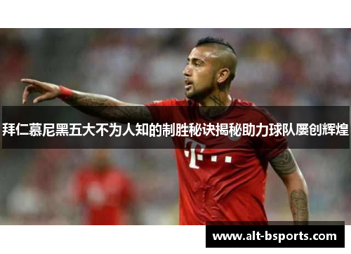 拜仁慕尼黑五大不为人知的制胜秘诀揭秘助力球队屡创辉煌