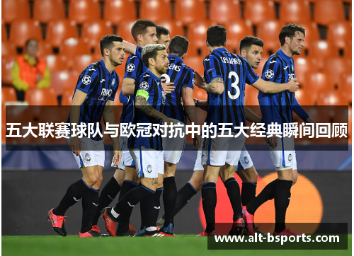 五大联赛球队与欧冠对抗中的五大经典瞬间回顾