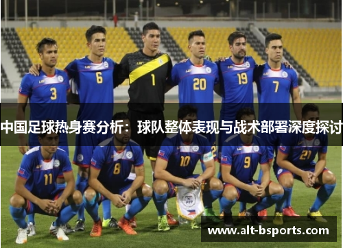 中国足球热身赛分析：球队整体表现与战术部署深度探讨