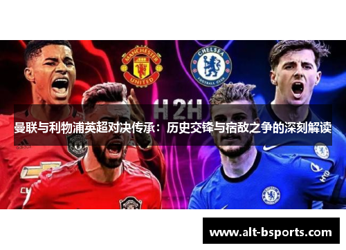 曼联与利物浦英超对决传承：历史交锋与宿敌之争的深刻解读