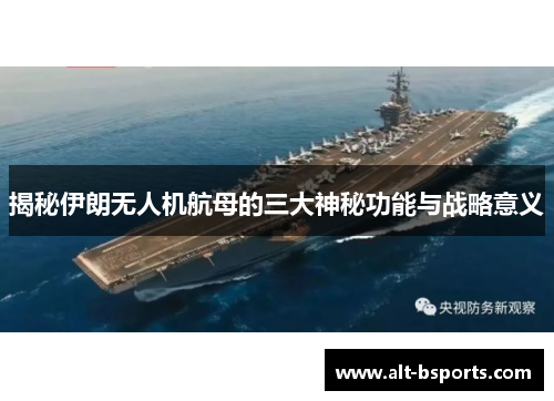 揭秘伊朗无人机航母的三大神秘功能与战略意义