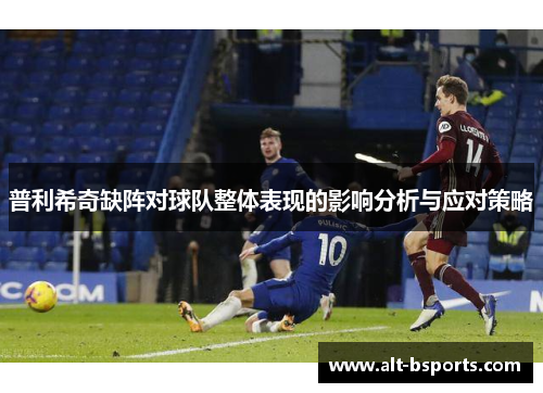 普利希奇缺阵对球队整体表现的影响分析与应对策略