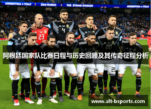 阿根廷国家队比赛日程与历史回顾及其传奇征程分析