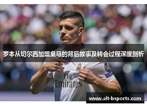 罗本从切尔西加盟皇马的背后故事及转会过程深度剖析